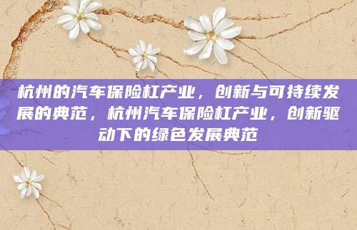 杭州的汽车保险杠产业，创新与可持续发展的典范，杭州汽车保险杠产业，创新驱动下的绿色发展典范