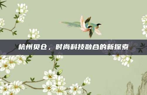 杭州贝仓，时尚科技融合的新探索